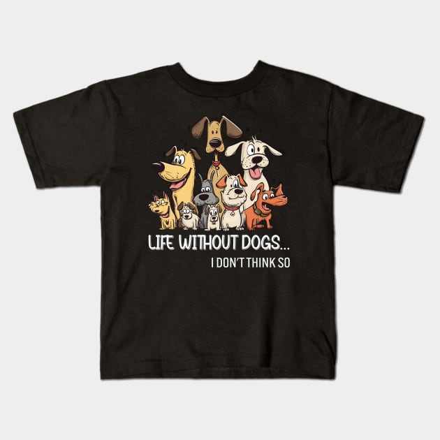 Life Without Dogs I Dont Think So Funny Dogs Lovers Gift Kids T-Shirt by Zaaa Amut Amut Indonesia Zaaaa